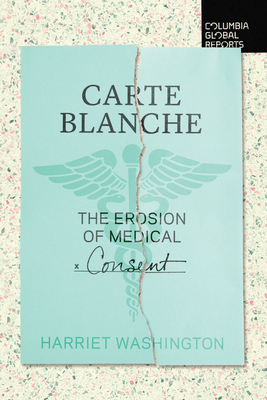 Carte Blanche: The Erosion of Medical Consent by Harriet A. Washington