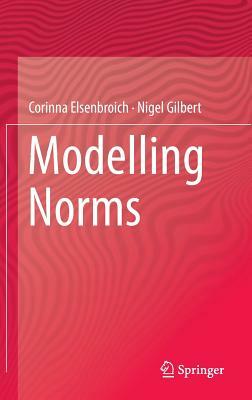 Modelling Norms by Nigel Gilbert, Corinna Elsenbroich