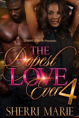 The Dopest Love Ever 4 by Sherri Marie