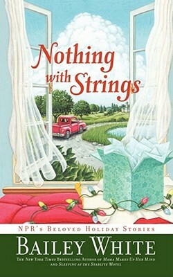 Nothing with Strings: Npr's Beloved Holiday Stories by Bailey White