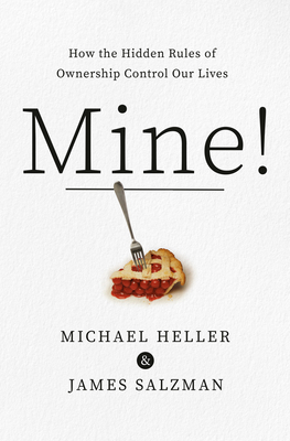 Mine!: How the Hidden Rules of Ownership Control Our Lives by Michael A. Heller, James Salzman