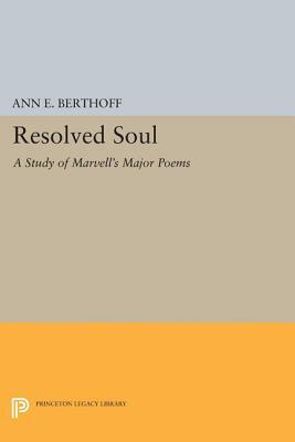 Resolved Soul: A Study of Marvell's Major Poems by Ann E. Berthoff