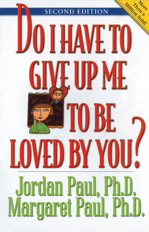 Do I Have to Give Up Me to Be Loved by You? by Margaret Paul, Jordan Paul
