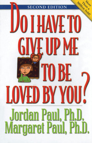 Do I Have to Give Up Me to Be Loved by You? by Jordan Paul, Margaret Paul