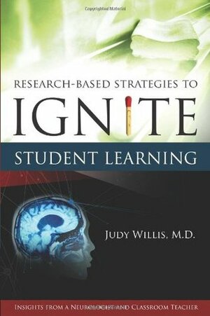 Research-Based Strategies to Ignite Student Learning: Insights from a Neurologist and Classroom Teacher: Insights from a Neurologist and Classroom Teacher by Judy Willis