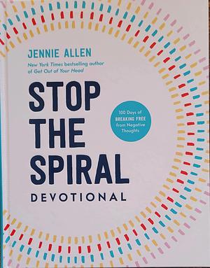 Stop the Spiral Devotional: 100 Days of Breaking Free from Negative Thoughts by Jennie Allen