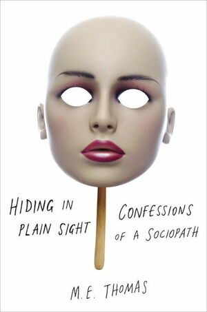 Confessions of a Sociopath: A Life Spent Hiding in Plain Sight by M.E. Thomas