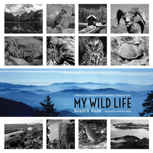 My Wild Life: A Memoir of Adventures Within America's National Parks by Roland H. Wauer