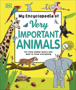 My Encyclopedia of Very Important Animals: For Little Animal Lovers Who Want to Know Everything by D.K. Publishing