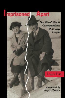 Imprisoned Apart: The World War II Correspondence of an Issei Couple by Louis Fiset