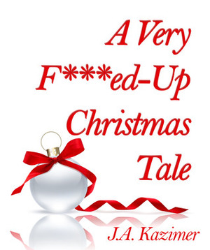 A Very F***ed-Up Christmas Tale by J.A. Kazimer