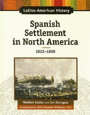 Spanish Settlement in North America: 1822-1898 by Jon Sterngass, Matthew Katchur