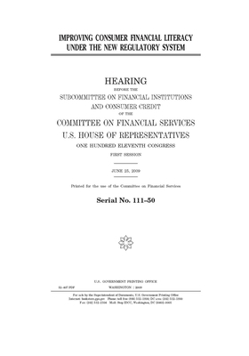 Improving consumer financial literacy under the new regulatory system: hearing before the Subcommittee on Financial Institutions and Consumer Credit o by Committee on Financial Services (house), United S. Congress, United States House of Representatives