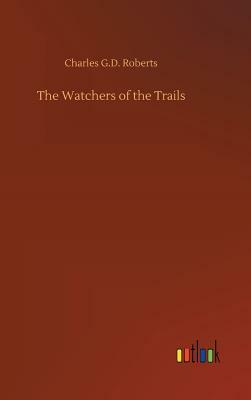 The Watchers of the Trails by Charles G. D. Roberts