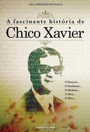 A Fascinante História de Chico Xavier by Luis Eduardo de Souza