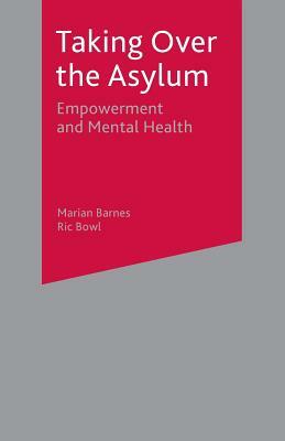 Taking Over the Asylum: Empowerment and Mental Health by Ric Bowl, Marian Barnes