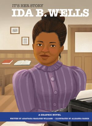 It's Her Story: Ida B. Wells: A Graphic Novel by Anastasia Magloire Williams, Alleanna Harris