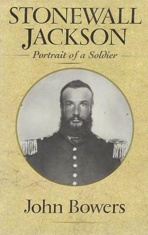Stonewall Jackson: Portrait of a Soldier by John Hugh Bowers, John Hugh Bowers