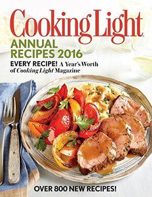 Cooking Light Annual Recipes 2016: Every Recipe! A Year's Worth of Cooking Light Magazine by Cooking Light Magazine