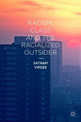 Racism, Class and the Racialized Outsider by Satnam Virdee