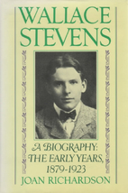 Wallace Stevens: The Early Years, 1879-1923 by Joan Richardson
