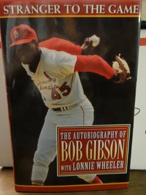 Stranger to the Game: 2the Autobiography of Bob Gibson by Lonnie Wheeler, Bob Gibson