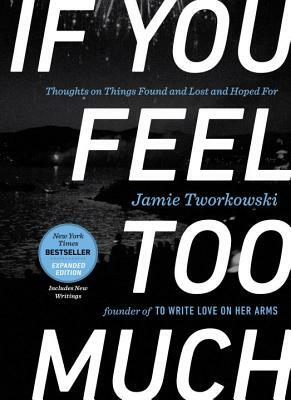 If You Feel Too Much, Expanded Edition: Thoughts on Things Found and Lost and Hoped for by Jamie Tworkowski