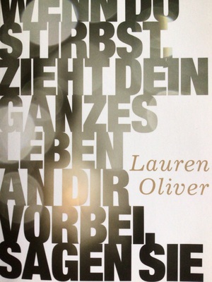 Wenn du stirbst, zieht dein ganzes Leben an dir vorbei, sagen sie by Lauren Oliver