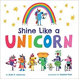 Shine Like a Unicorn by Shelli R. Johannes, Maddie Frost