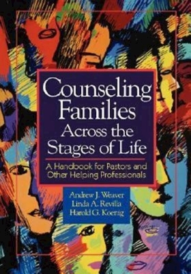 Counseling Families Across the Stages of Life: A Handbook for Pastors and Other Helping Professionals by Linda A. Revilla, Andrew J. Weaver, Koenig Harold G.