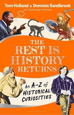 REST IS HISTORY RETURNS: An A-z of Historical Curiosities by Tom Holland, Dominic Sandbrook