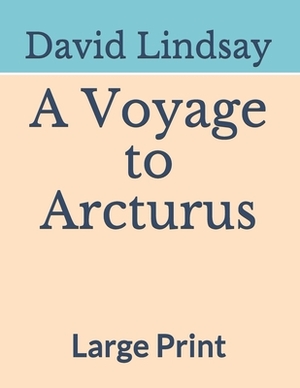 A Voyage to Arcturus: Large Print by David Lindsay