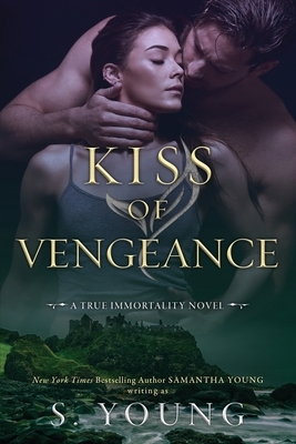 Kiss of Vengeance: A True Immortality Novel by S. Young