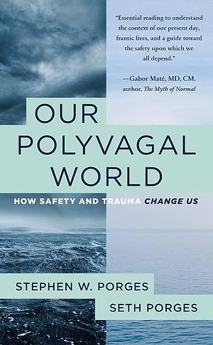 Our Polyvagal World: How Safety and Trauma Change Us by Stephen W. Porges, Seth Porges