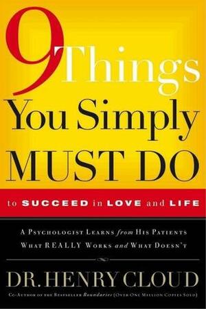 9 Things You Simply Must Do To Succeed in Love and Life by Henry Cloud