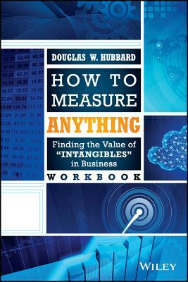 How to Measure Anything Workbook: Finding the Value of "Intangibles" in Business by Douglas W. Hubbard