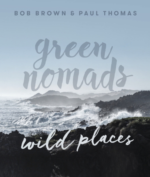 Green Nomads Wild Places by Bob Brown, Paul Thomas