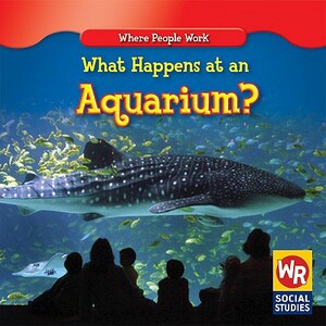 What Happens at an Aquarium? by Barbara Bakowski