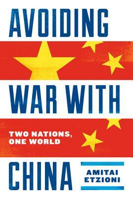 Avoiding War with China: Two Nations, One World by Amitai Etzioni