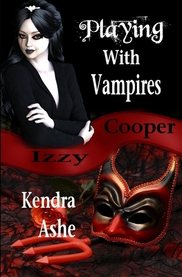 Playing With Vampires - An Izzy Cooper Novel by Kendra Ashe