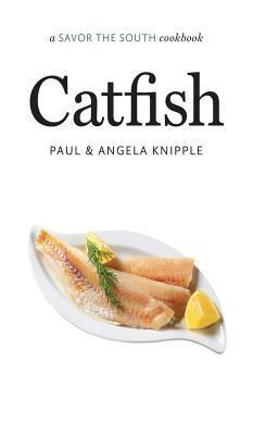 Catfish: A Savor the South(r) Cookbook by Paul Knipple, Angela Knipple
