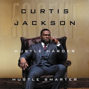 Hustle Harder, Hustle Smarter by Curtis "50 Cent" Jackson