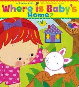 Where Is Baby's Home?: A Karen Katz Lift-The-Flap Book by Karen Katz