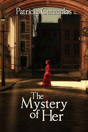 The Mystery of Her by Patricia Catacalos, Patricia Catacalos