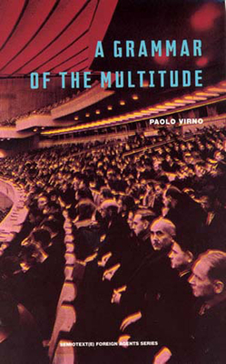 A Grammar of the Multitude: For an Analysis of Contemporary Forms of Life by Paolo Virno