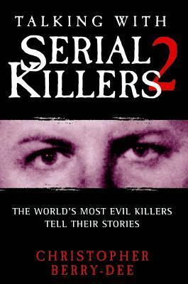 Talking with Serial Killers 2: The World's Most Evil Killers Tell Their Stories by Christopher Berry-Dee