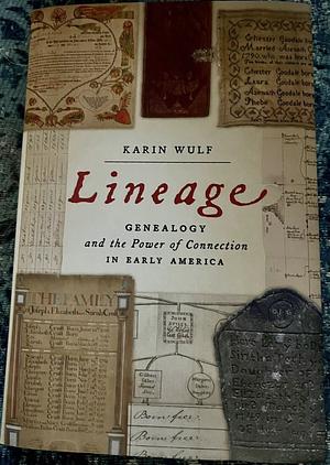 Lineage: Genealogy and the Power of Connection in Early America by Karin Wulf