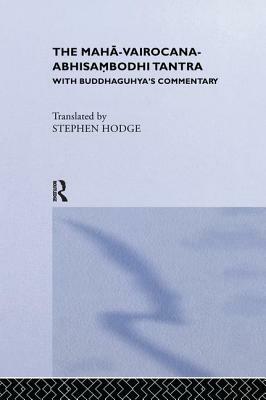 The Maha-Vairocana-Abhisambodhi Tantra: With Buddhaguhya's Commentary by Stephen Hodge