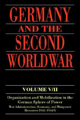 Germany and the Second World War: V/II: Organization and Mobilization in the German Sphere of Power: Wartime Administration, Economy, and Manpower Res by Bernhard R. Kroener, Rolf-Dieter Muller, Hans Umbreit