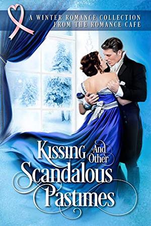 Kissing and Other Scandalous Pastimes: a Winter Historical Romance Collection by Sherri Lupton Hollister, TL Clark, Thyra Dane, Chele MacCabe, Alexie Bolton, Miranda Jameson, Riana Everly, Lara Temple, Catherine Stein, Rachel Ann Smith